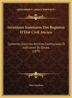 Inventaire Sommaire Des Registres D'Etat Civil Ancien: Conserves Dans Les Archives Communales Et Judiciaires Du Doubs 1162491213 Book Cover