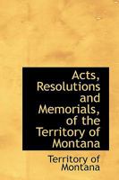 Acts, Resolutions and Memorials of the Territory of Montana 1018231870 Book Cover