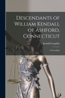 Descendants of William Kendall of Ashford, Connecticut: a Genealogy 1013716264 Book Cover