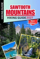 Sawtooth Mountains Hiking Guide 2027: Day Hikes, Scenic Trails, Alpine Lakes, Trail Maps, Scenic Drives & Practical Planning for First-Time Visitors B0HG5KW8K9 Book Cover