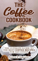 The Coffee Cookbook: The Ultimate Guide to The Best Coffee Recipes for Any Event 1802283021 Book Cover