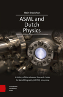 ASML and Dutch Physics : A History of the Advanced Research Center for Nanolithography (ARCNL), 2014-2024 9048571634 Book Cover