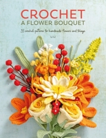 Crochet a Flower Bouquet: Crochet Patterns for a Handmade Floral Bouquet 1446314707 Book Cover