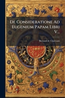 De Consideratione Ad Eugenium Papam Libri V... (Latin Edition) 102467147X Book Cover