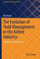 The Evolution of Yield Management in the Airline Industry: Origins to the Last Frontier 3030704262 Book Cover