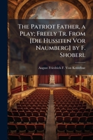 The Patriot Father, a Play; Freely Tr. from [Die Hussiten Vor Naumberg] by F. Shoberl 1146534655 Book Cover