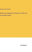 Relation de l'expedition d'Afrique en 1830 et de la conquête d'Alger 3382203030 Book Cover