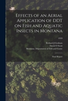 Effects of an Aerial Application of DDT on Fish and Aquatic Insects in Montana: Final Report; 1959 1014588987 Book Cover