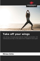 Take off your wings: Lian Gong. Chinese exercises for health promotion. An individual journey in the search for freedom from pain 6207668278 Book Cover