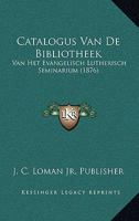 Catalogus Van De Bibliotheek: Van Het Evangelisch Lutherisch Seminarium (1876) 116843260X Book Cover