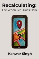 Recalculating: Life When GPS Goes Dark: B0FPDFBYJ5 Book Cover