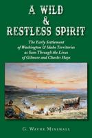 A Wild & Restless Spirit: The Early Settlement of Washington & Idaho Territories as Seen Through the Lives of Gilmore and Charles Hays 098494902X Book Cover