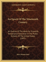 An Epoch Of The Nineteenth Century: An Outline Of The Work For Scientific Temperance Education In The Public Schools Of The United States 1120149126 Book Cover
