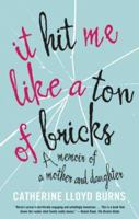 It Hit Me Like a Ton of Bricks: A Memoir of a Mother and Daughter 0865477086 Book Cover