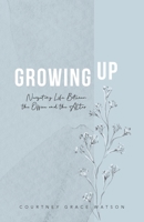 Growing Up: Navigating Life Between the Office and the Altar 0578872021 Book Cover
