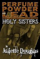 Perfume Powder & Lead: Holy Sisters 153483656X Book Cover