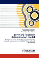 Software reliability determination model: A simple use based-model that helps the reliability engineer to determine the reliability of the software applications 3848499002 Book Cover