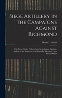 Siege Artillery in the Campaigns Against Richmond With Notes on the 15 Inch Gun 1425515002 Book Cover