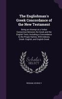 The Englishman's Greek Concordance of the New Testament: Being an Attempt at a Verbal Connection Between the Greek and the English Texts, Including a Concordance to the Proper Names, with Indexes, Gre 1340885247 Book Cover