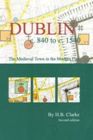 Dublin c.840-c.1540: the medieval town in the modern city: The Medieval Town in the Modern City (Second Edition) 1874045992 Book Cover