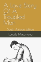 A Love Story Of A Troubled Man: South African Edition B0CK3VCVHN Book Cover