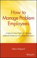 How to Manage Problem Employees: A Step-by-Step Guide for Turning Difficult Employees into High Performers 0471730432 Book Cover
