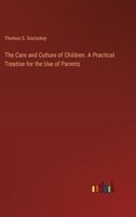 The Care and Culture of Children. A Practical Treatise for the Use of Parents 3385360676 Book Cover