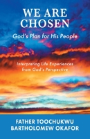 We Are Chosen: God's Plan for His People: Interpreting Life Experiences from God's Perspective 0228884071 Book Cover