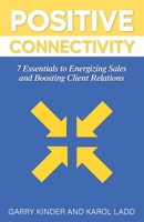 Positive Connectivity: 7 Essentials to Energizing Sales and Boosting Client Relations B0CC7LG5JD Book Cover
