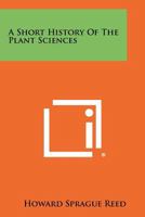 A Short History of the Plant Sciences 1258469561 Book Cover