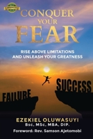 Conquer Your Fear: Rise Above Limitations And Unleash Your Greatness 1838257500 Book Cover
