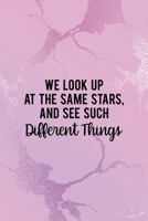 We Look Up At The Same Stars, And See Such Different Things: All Purpose 6x9" Blank Lined Notebook Journal Way Better Than A Card Trendy Unique Gift Pink Texture Different 1694680991 Book Cover