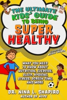 Ultimate Kids' Guide to Staying Healthy: What You Need To Know About  Diet, Exercise, Sleep, Hygiene, Stress, Screen Time, and More 1510764933 Book Cover