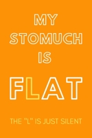 My Stomuch Is Flat...the L Is Just Silent: HUMOR GAG JOURNAL: ORANGE NO LINE paperback with 120 pages 6x9 in; Sarcastic & Humorous notebook for dieting friends, body confident person, girls women who  1676534539 Book Cover