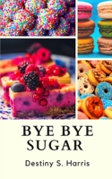 Bye Bye Sugar: Get RID Of The Addiction B08KTWWVVM Book Cover