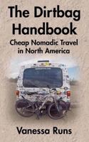 The Dirtbag Handbook: Cheap Nomadic Travel in North America 1542754186 Book Cover