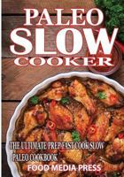 Paleo Slow Cooker Recipes: The Ultimate Prep Fast Cook Slow Paleo Cookboo 1976090458 Book Cover