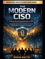 THE MODERN CISO : Strategy, Board Communication & KPIs: Reimagining Cybersecurity Leadership in the Age of Enterprise Risk, AI, and Board Accountability B0GT5DDB4F Book Cover
