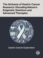 The Alchemy of Gastric Cancer Research: Decoding Nature's Enigmatic Solutions and Advanced Therapies 1022904191 Book Cover