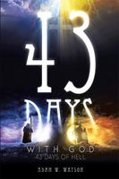 43 Days with God, 43 Days of Hell 1469188848 Book Cover