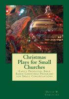 Christmas Plays for Small Churches: Easily Produced, Bible Based Christmas Programs for Small Congregations 1539140105 Book Cover