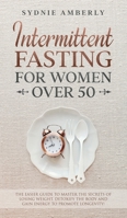 Intermittent Fasting for Women Over 50: The Easier Guide to Master The Secrets of Losing Weight. Detoxify The Body and Gain Energy to Promote Longevity! 1801856575 Book Cover