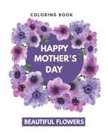 Coloring Book Mother's Day Beautiful Flowers: Quotes, Flowers, Variety of Flower Designs, flowery Spring Garden,100 pages, Relaxing Coloring book for everyone with positif Quotes of Fowers a Mother's  B08VCYHLW1 Book Cover