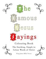 The Famous Jesus Sayings Colouring Book: The Soothing, Simple to Colour Words of Christ 1773350986 Book Cover