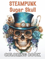 Steampunk Sugar Skull Coloring Book: High Quality +100 Beautiful Designs for All Ages B0CSZ5VY14 Book Cover