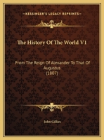 The History Of The World V1: From The Reign Of Alexander To That Of Augustus 1165819503 Book Cover