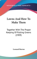 Lawns, and How to Make Them, Together with the Proper Keeping of Putting Greens 1013741145 Book Cover