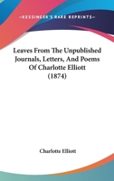 Leaves From The Unpublished Journals, Letters And Poems Of Charlotte Elliott 1166599264 Book Cover