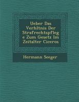 Ueber Das Verh Ltnis Der Strafrechtspflege Zum Gesetz Im Zeitalter Ciceros 124997657X Book Cover