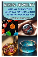 RESIN JEWELRY MAKING: TRANSFORM EVERYDAY MATERIALS INTO STUNNING WEARABLE ART: A BEGINNER'S GUIDE TO CRAFTING UNIQUE, DURABLE, AND BEAUTIFUL RESIN JEWELRY B0DWSS524G Book Cover